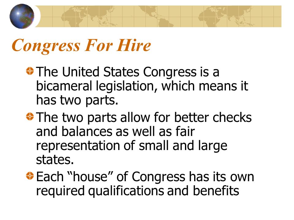 Congress For Hire The United States Congress is a bicameral legislation, which means it has two parts.