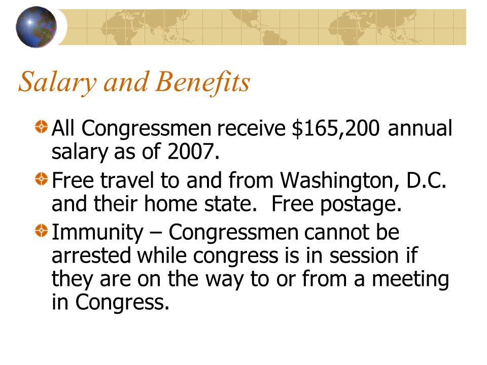 Salary and Benefits All Congressmen receive $165,200 annual salary as of