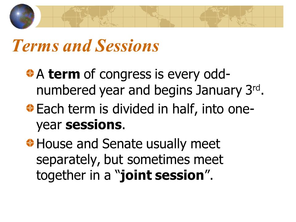 Terms and Sessions A term of congress is every odd-numbered year and begins January 3rd. Each term is divided in half, into one-year sessions.