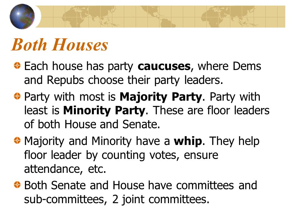 Both Houses Each house has party caucuses, where Dems and Repubs choose their party leaders.