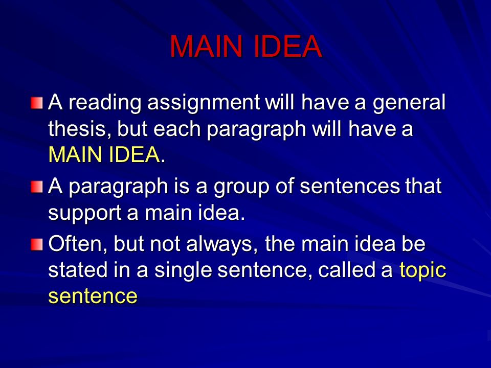 MAIN IDEA A reading assignment will have a general thesis, but each paragraph will have a MAIN IDEA.