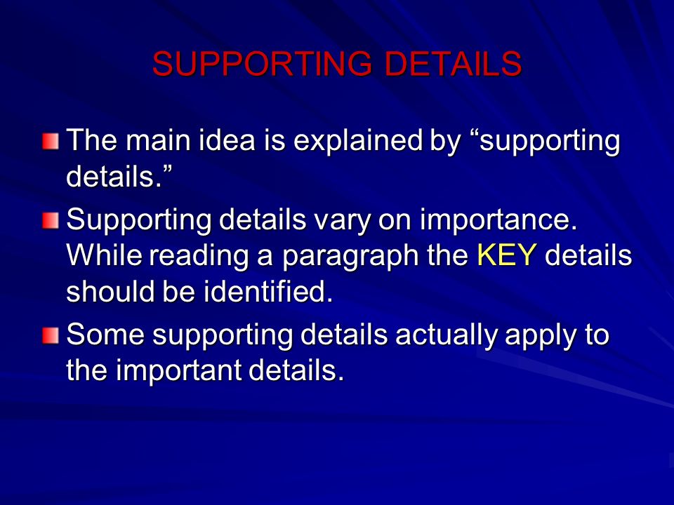 SUPPORTING DETAILS The main idea is explained by supporting details.