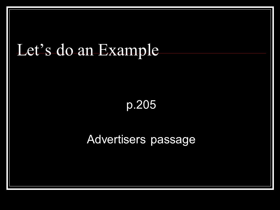 Let’s do an Example p.205 Advertisers passage