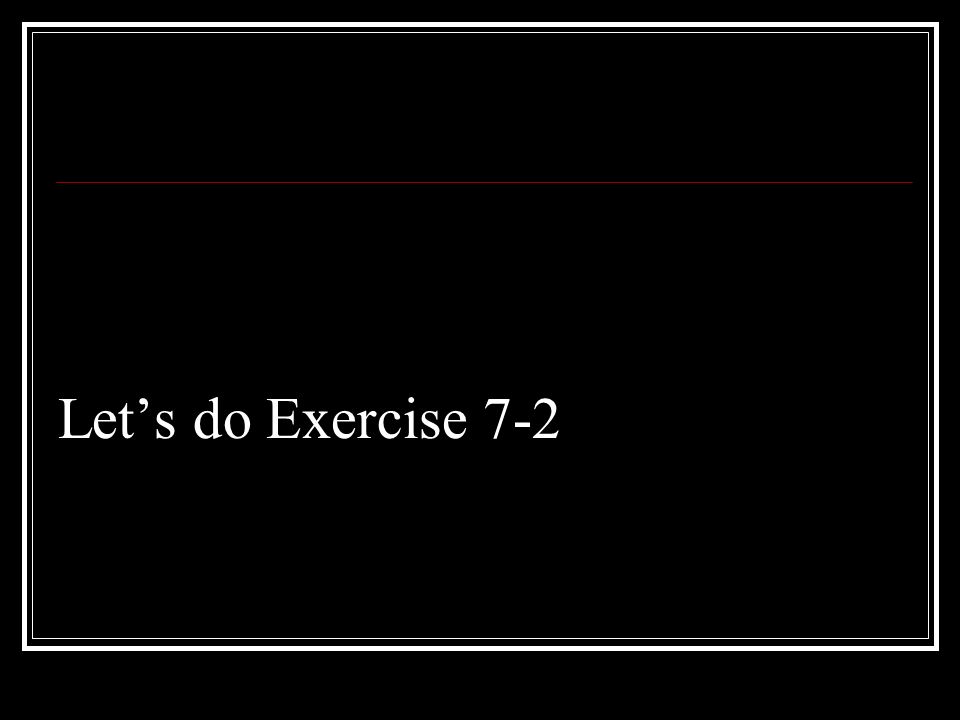 Let’s do Exercise 7-2
