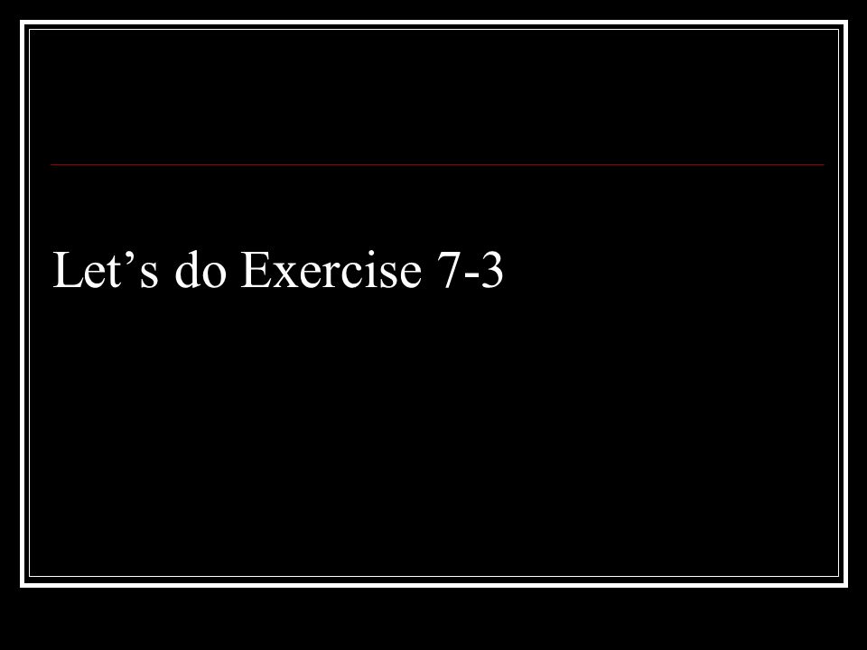 Let’s do Exercise 7-3