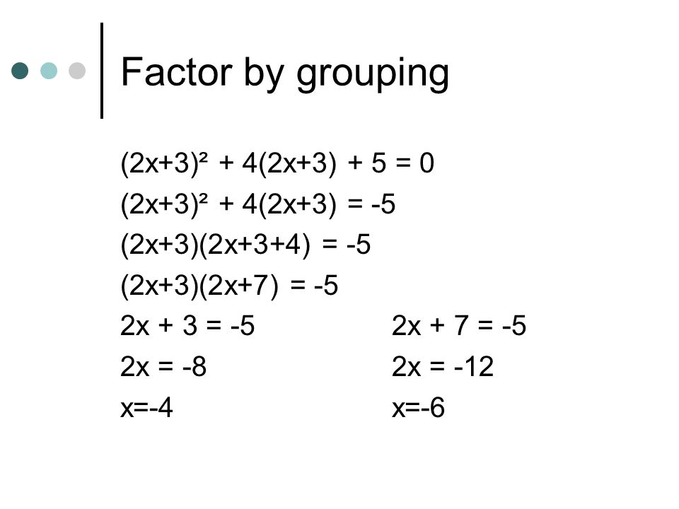 Factor by grouping (2x+3)² + 4(2x+3) + 5 = 0 (2x+3)² + 4(2x+3) = -5
