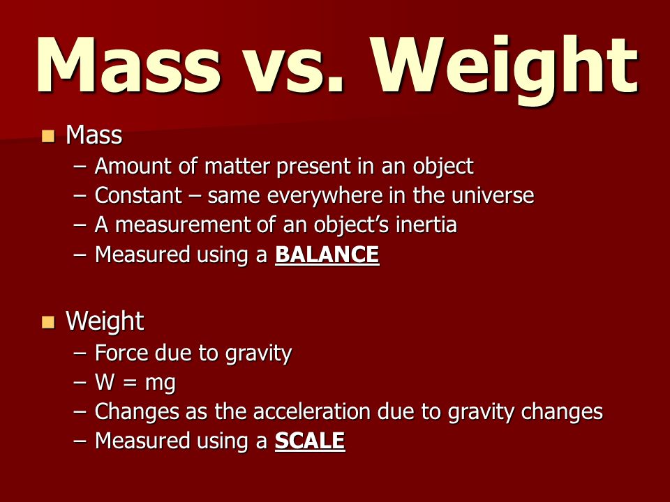 Mass vs. Weight Mass Weight Amount of matter present in an object