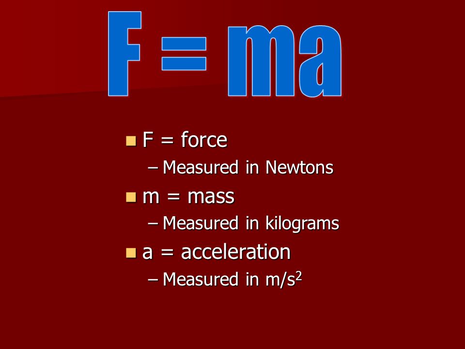 F = ma F = force m = mass a = acceleration Measured in Newtons