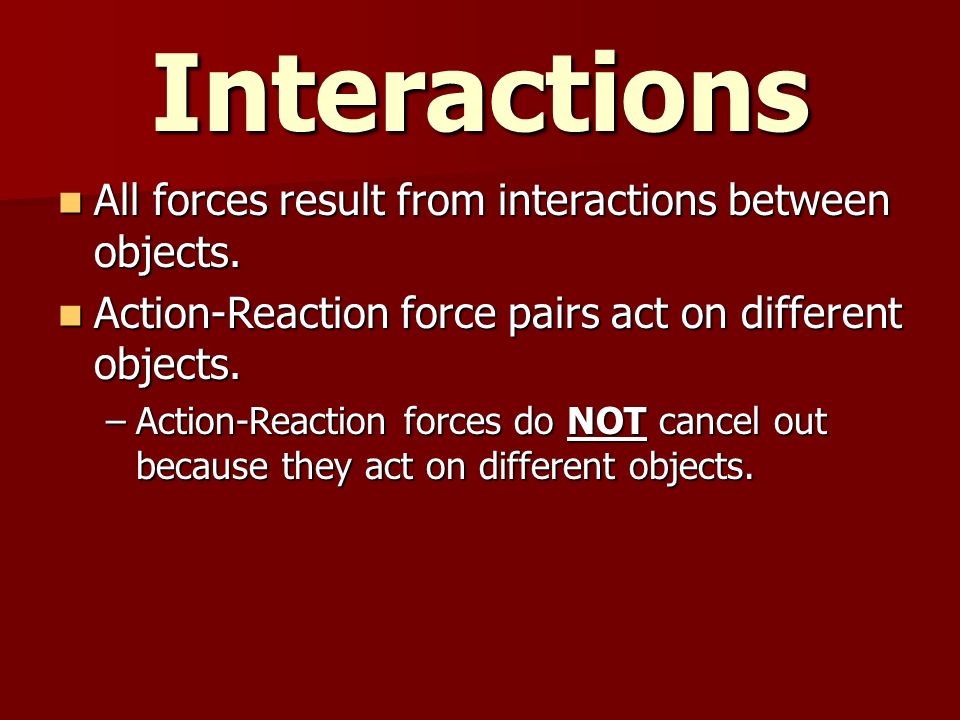 Interactions All forces result from interactions between objects.
