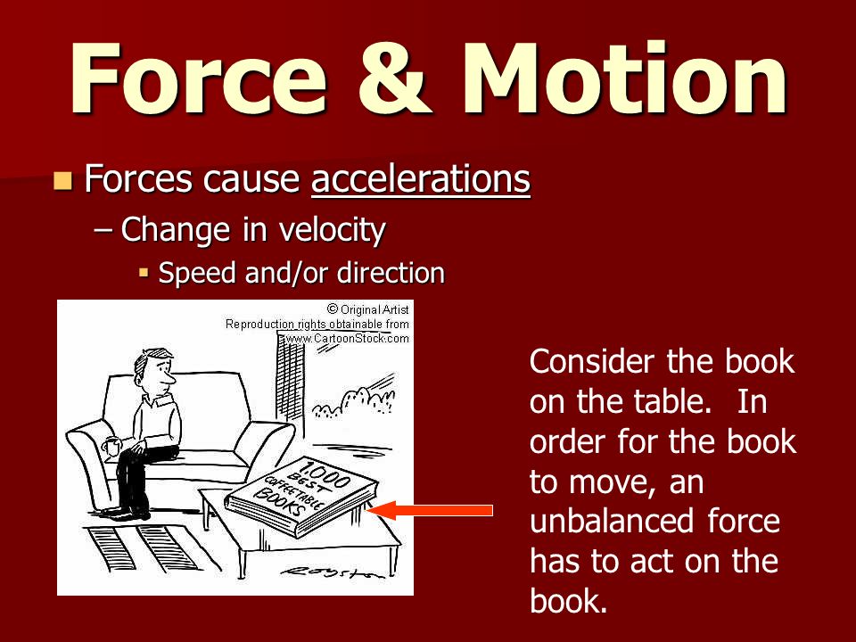 Force & Motion Forces cause accelerations Change in velocity