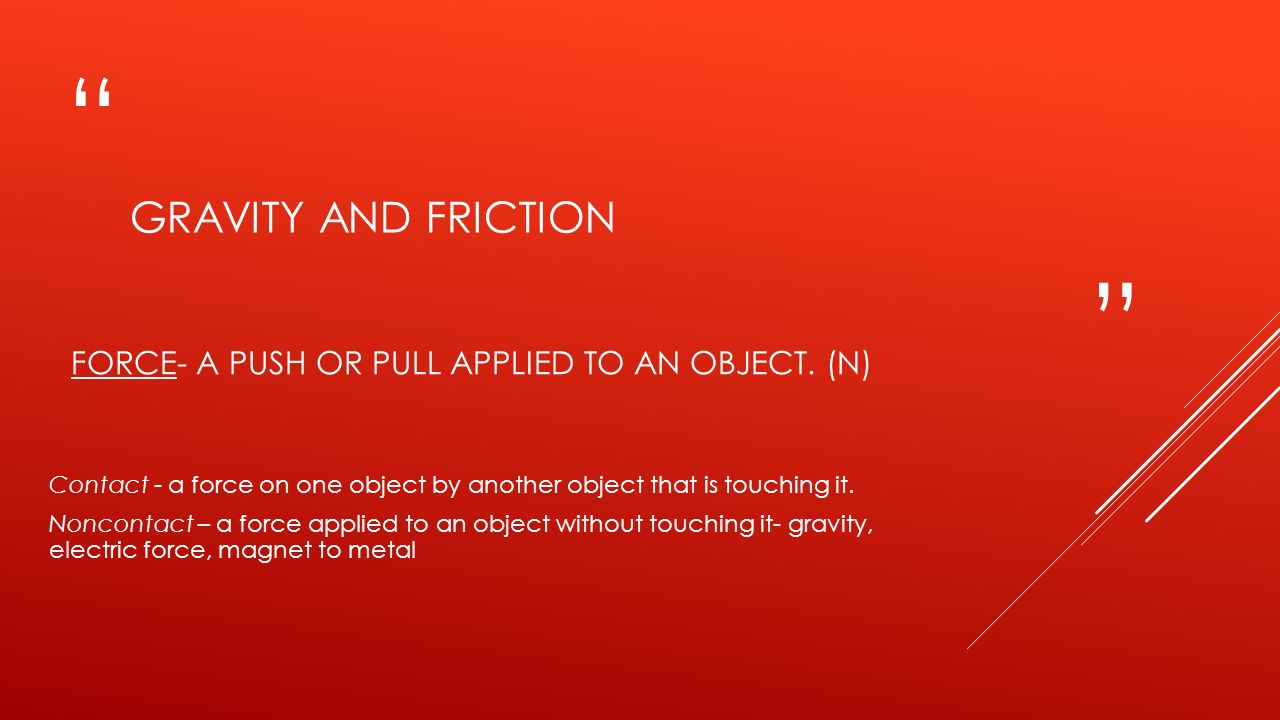 GRAVITY AND FRICTION Force- a push or pull applied to an object. (N)