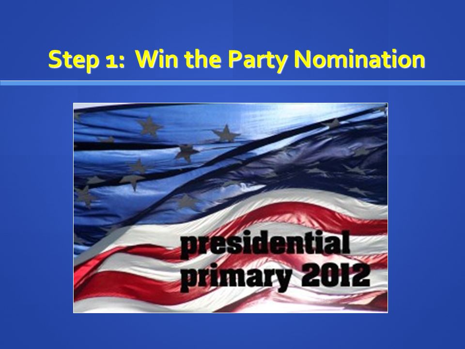 Step 1: Win the Party Nomination