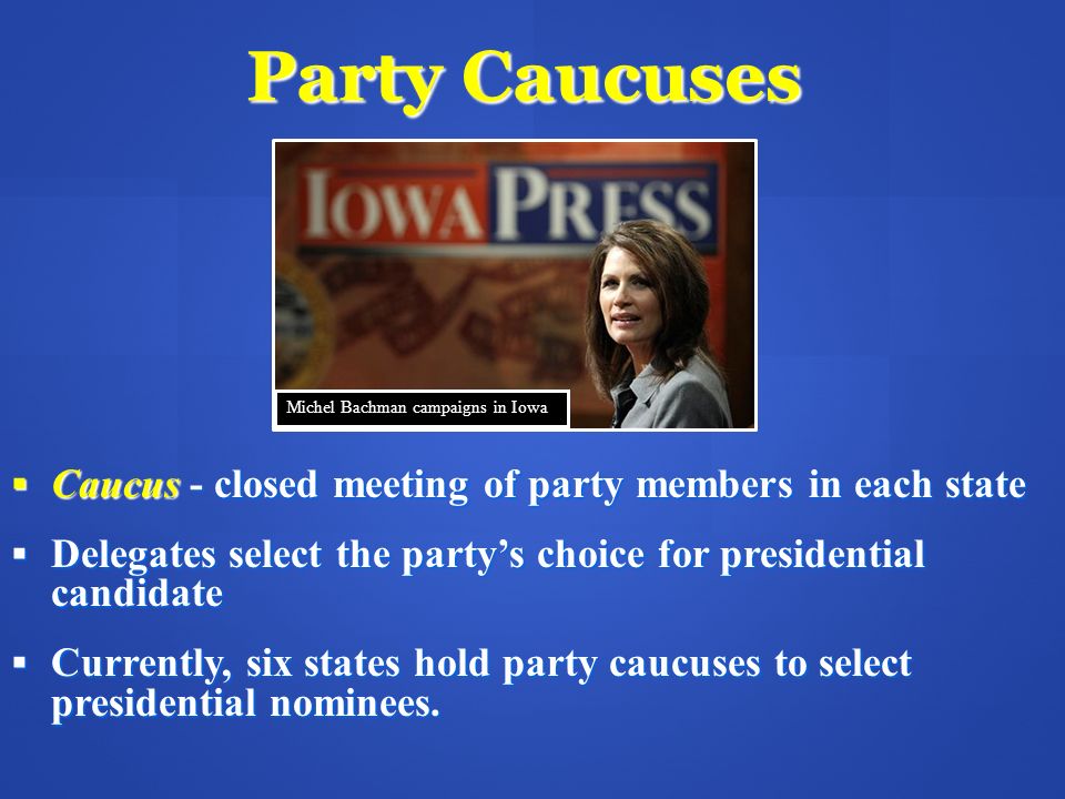 Party Caucuses Caucus - closed meeting of party members in each state