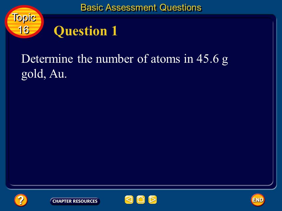 Question 1 Determine the number of atoms in 45.6 g gold, Au. Topic 16