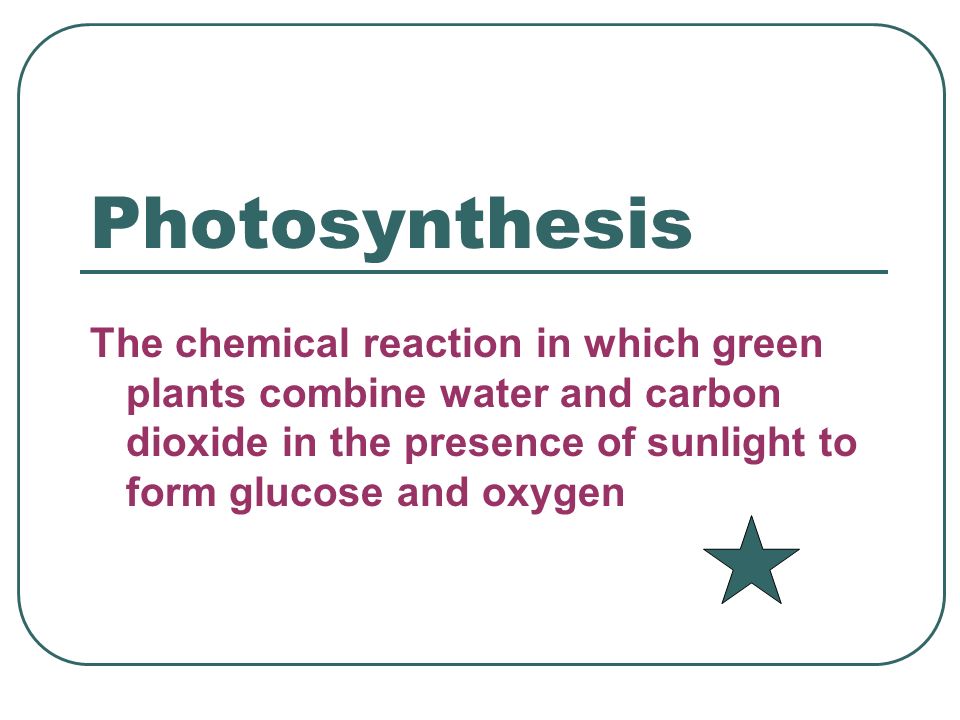 Photosynthesis The chemical reaction in which green plants combine water and carbon dioxide in the presence of sunlight to form glucose and oxygen.