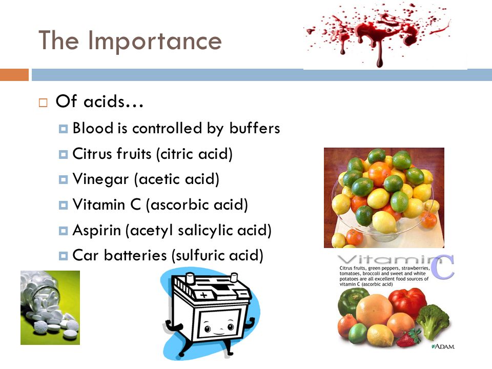 The Importance Of acids… Blood is controlled by buffers