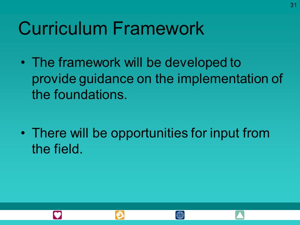 Curriculum Framework The framework will be developed to provide guidance on the implementation of the foundations.