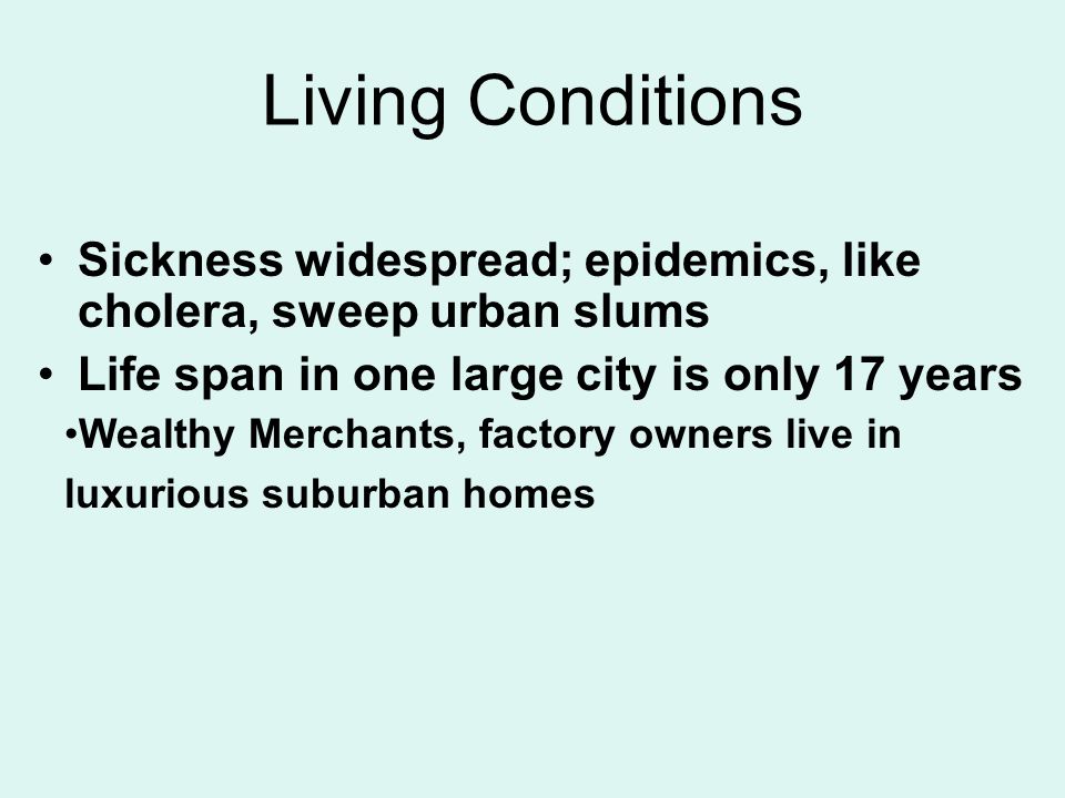 Living Conditions Sickness widespread; epidemics, like cholera, sweep urban slums. Life span in one large city is only 17 years.