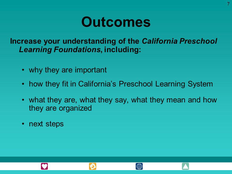 Outcomes Increase your understanding of the California Preschool Learning Foundations, including: why they are important.