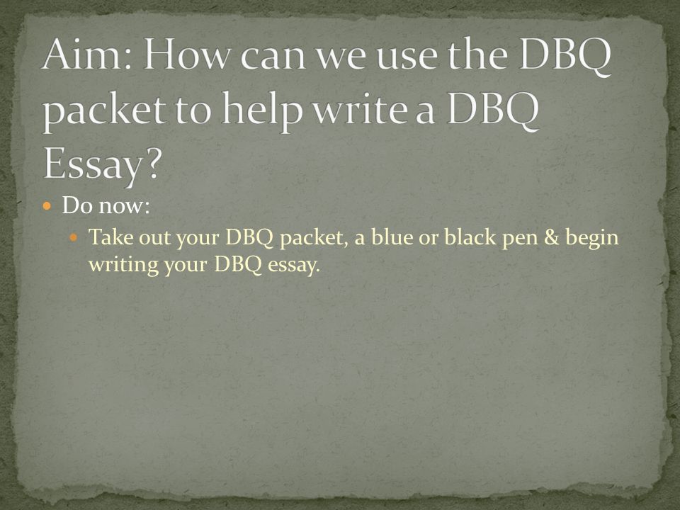 Aim: How can we use the DBQ packet to help write a DBQ Essay