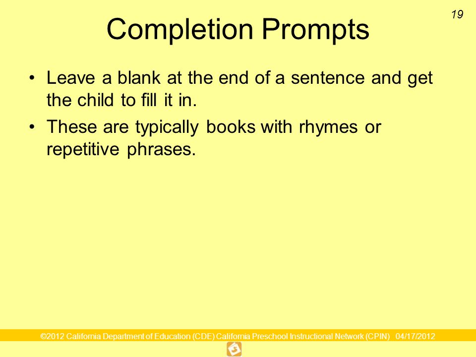 Completion Prompts Leave a blank at the end of a sentence and get the child to fill it in.