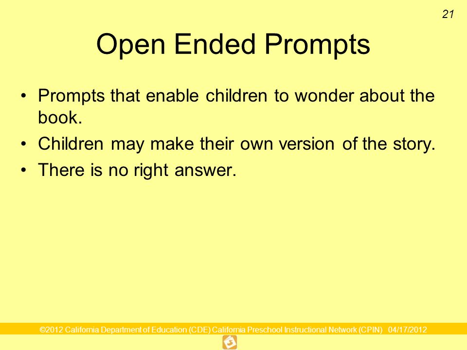 Open Ended Prompts Prompts that enable children to wonder about the book. Children may make their own version of the story.