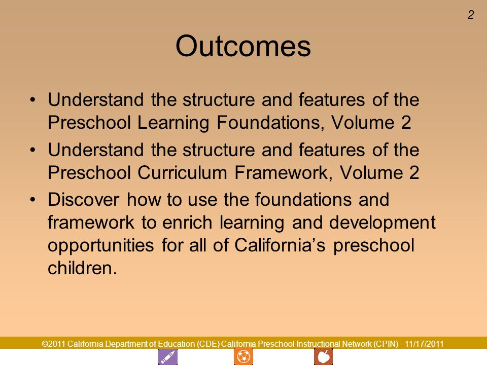 Outcomes Understand the structure and features of the Preschool Learning Foundations, Volume 2.
