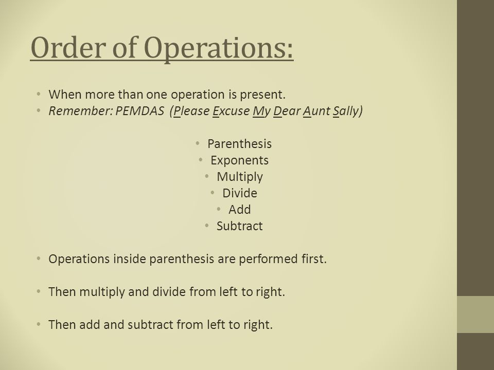 Order of Operations: When more than one operation is present.