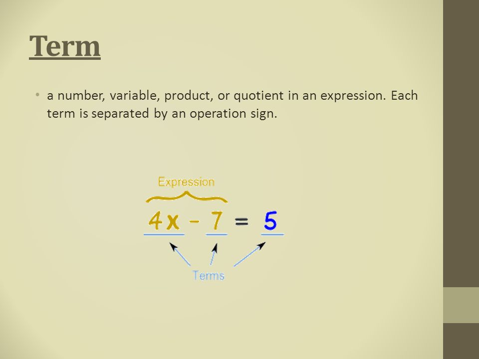 Term a number, variable, product, or quotient in an expression.