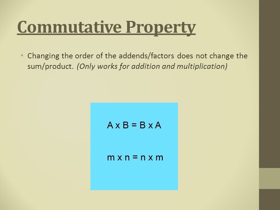 Commutative Property Changing the order of the addends/factors does not change the sum/product.