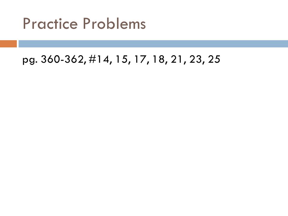 Practice Problems pg , #14, 15, 17, 18, 21, 23, 25