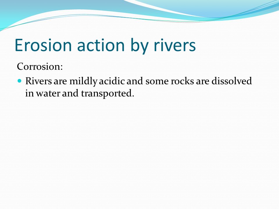 Erosion action by rivers