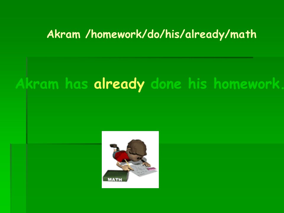 Akram has already done his homework.