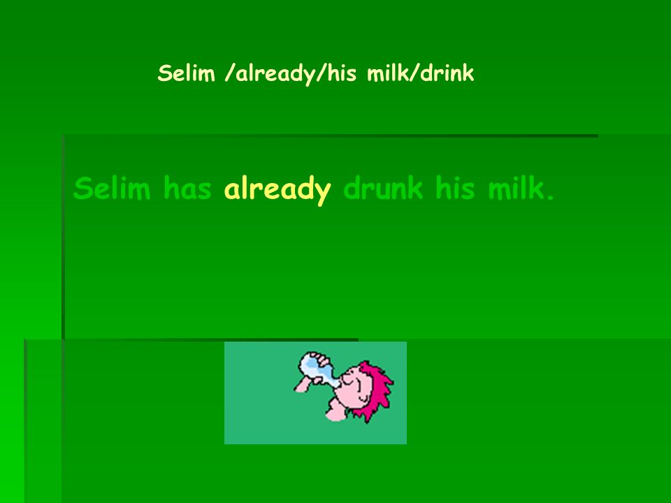 Selim has already drunk his milk.