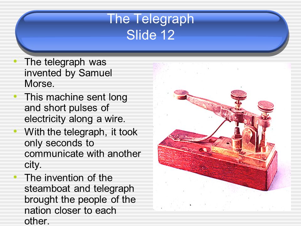 The Telegraph Slide 12 The telegraph was invented by Samuel Morse.