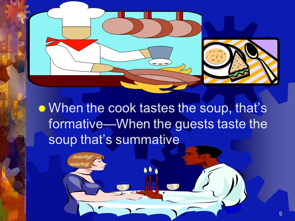 When the cook tastes the soup, that’s formative—When the guests taste the soup that’s summative