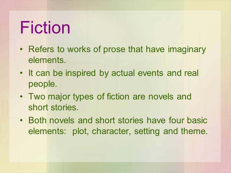 Fiction Refers to works of prose that have imaginary elements.