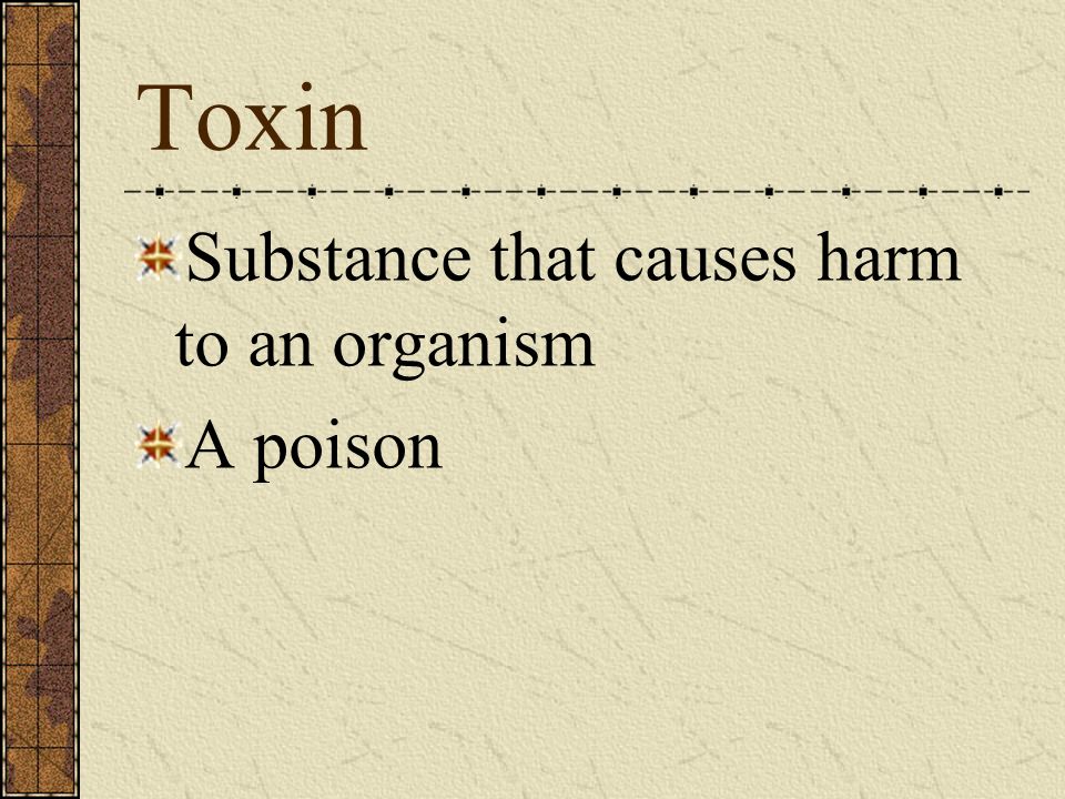 Toxin Substance that causes harm to an organism A poison