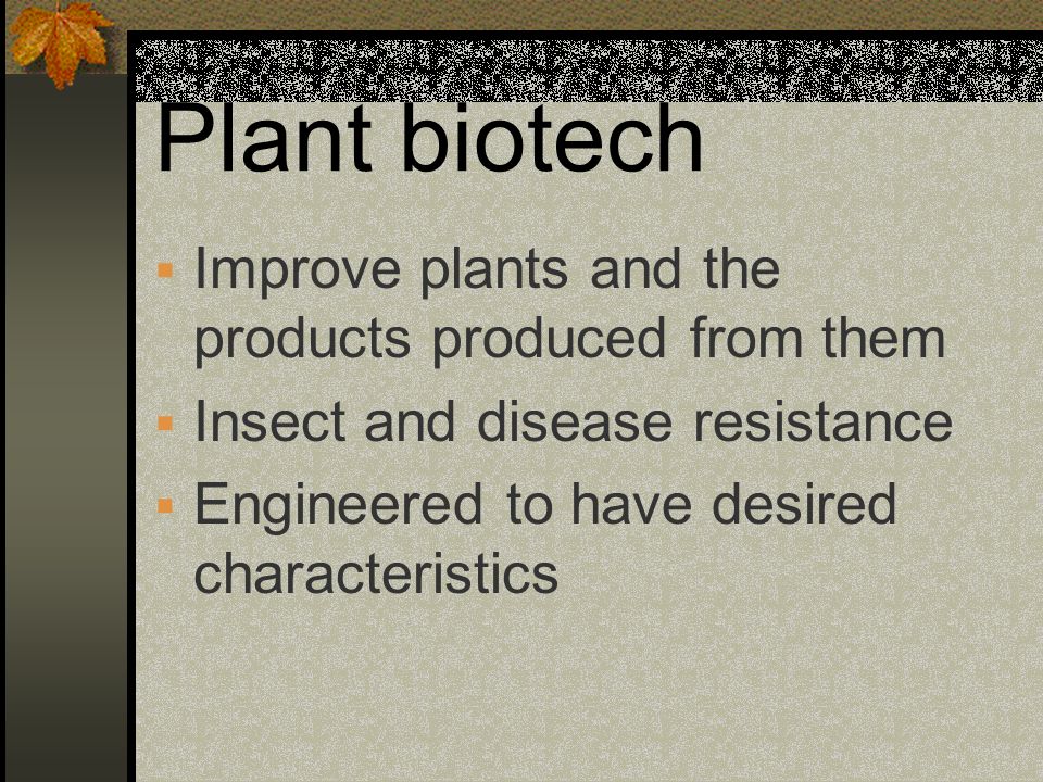 Plant biotech Improve plants and the products produced from them