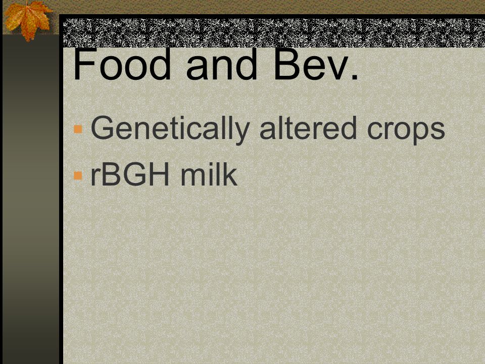 Food and Bev. Genetically altered crops rBGH milk