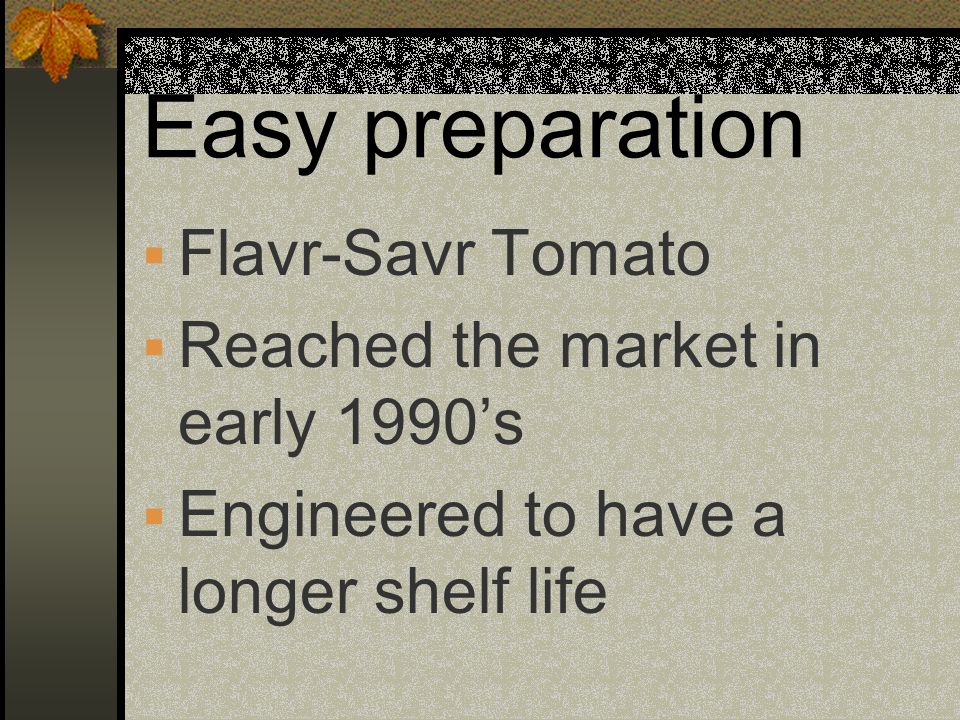 Easy preparation Flavr-Savr Tomato Reached the market in early 1990’s