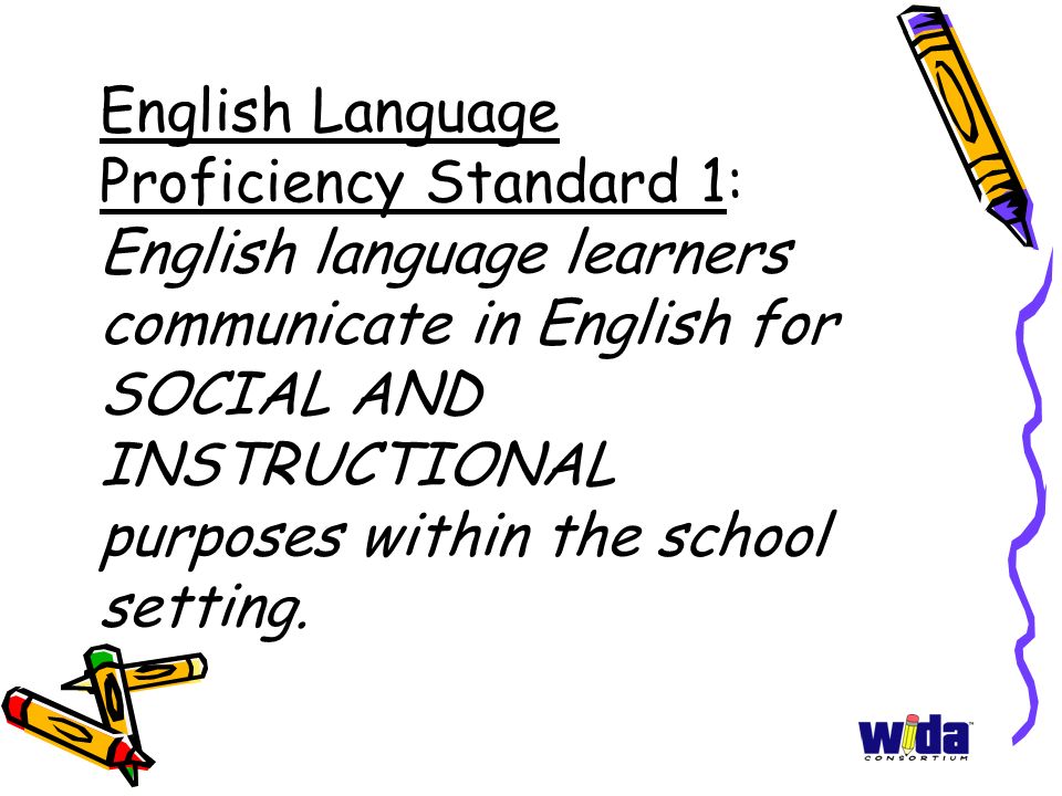 English Language Proficiency Standard 1: English language learners communicate in English for SOCIAL AND INSTRUCTIONAL purposes within the school setting.