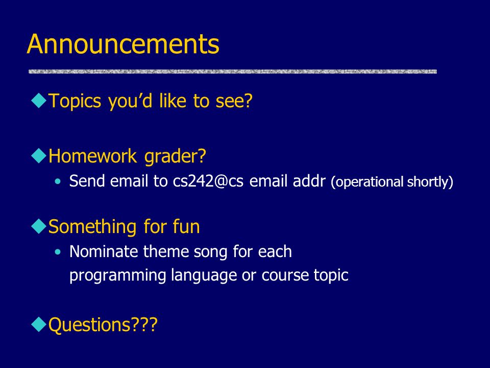 Announcements Topics you’d like to see Homework grader