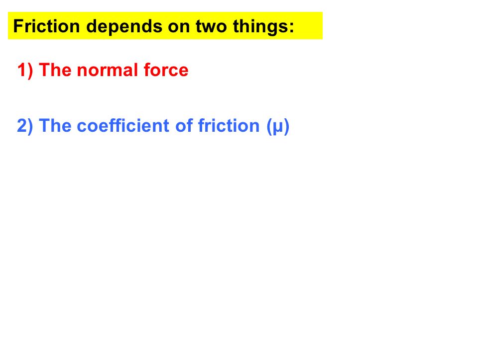 Friction depends on two things: