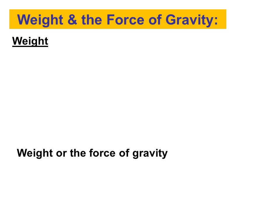 Weight & the Force of Gravity: