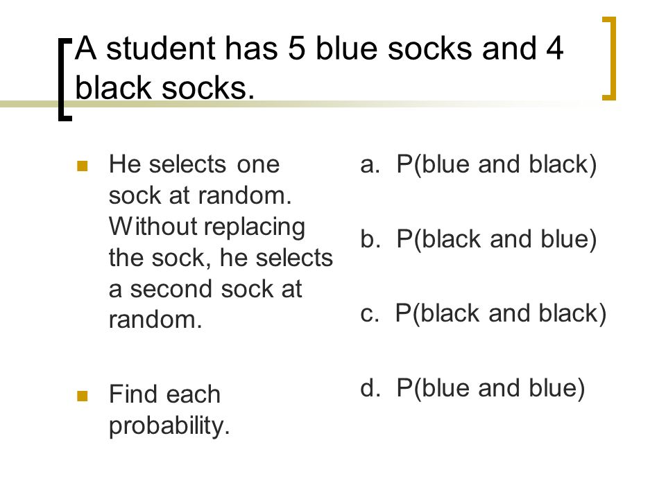 A student has 5 blue socks and 4 black socks.
