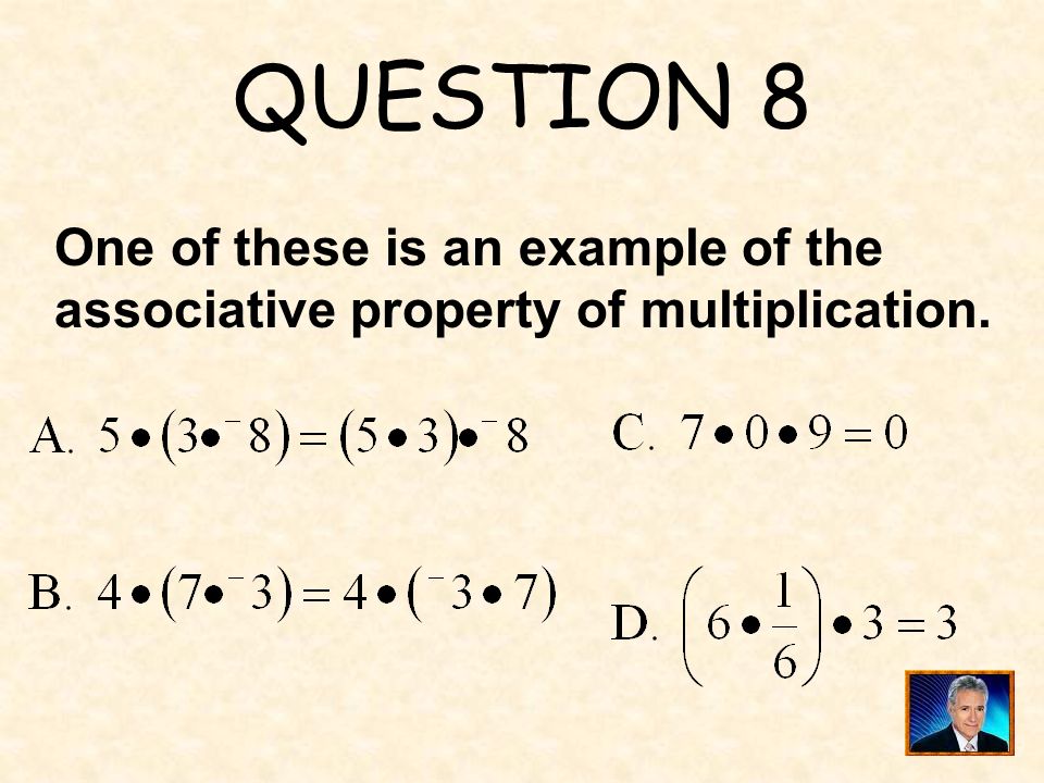 QUESTION 8 One of these is an example of the associative property of multiplication.