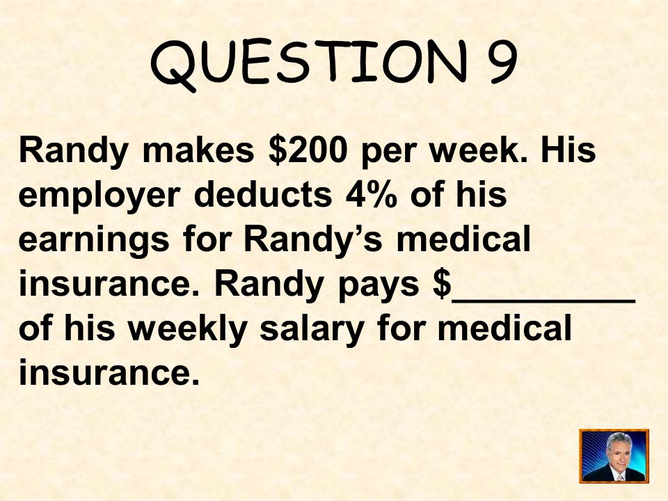 QUESTION 9 Randy makes $200 per week. His