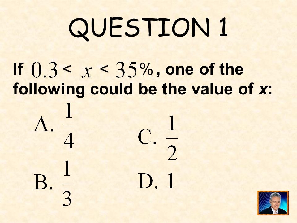 QUESTION 1 If , one of the following could be the value of x: % <