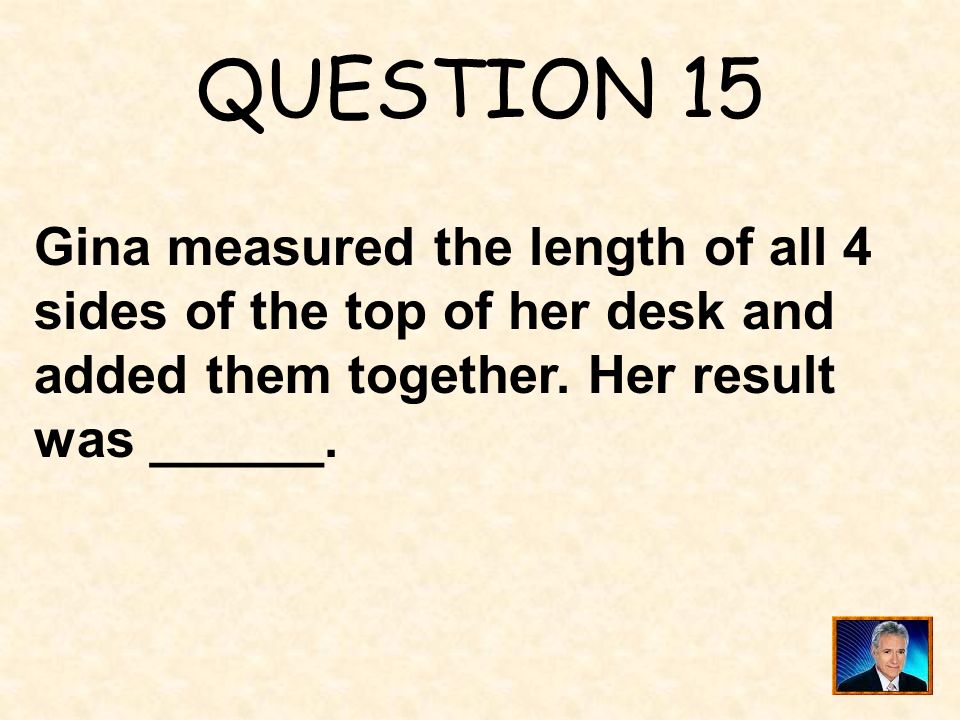 QUESTION 15 Gina measured the length of all 4